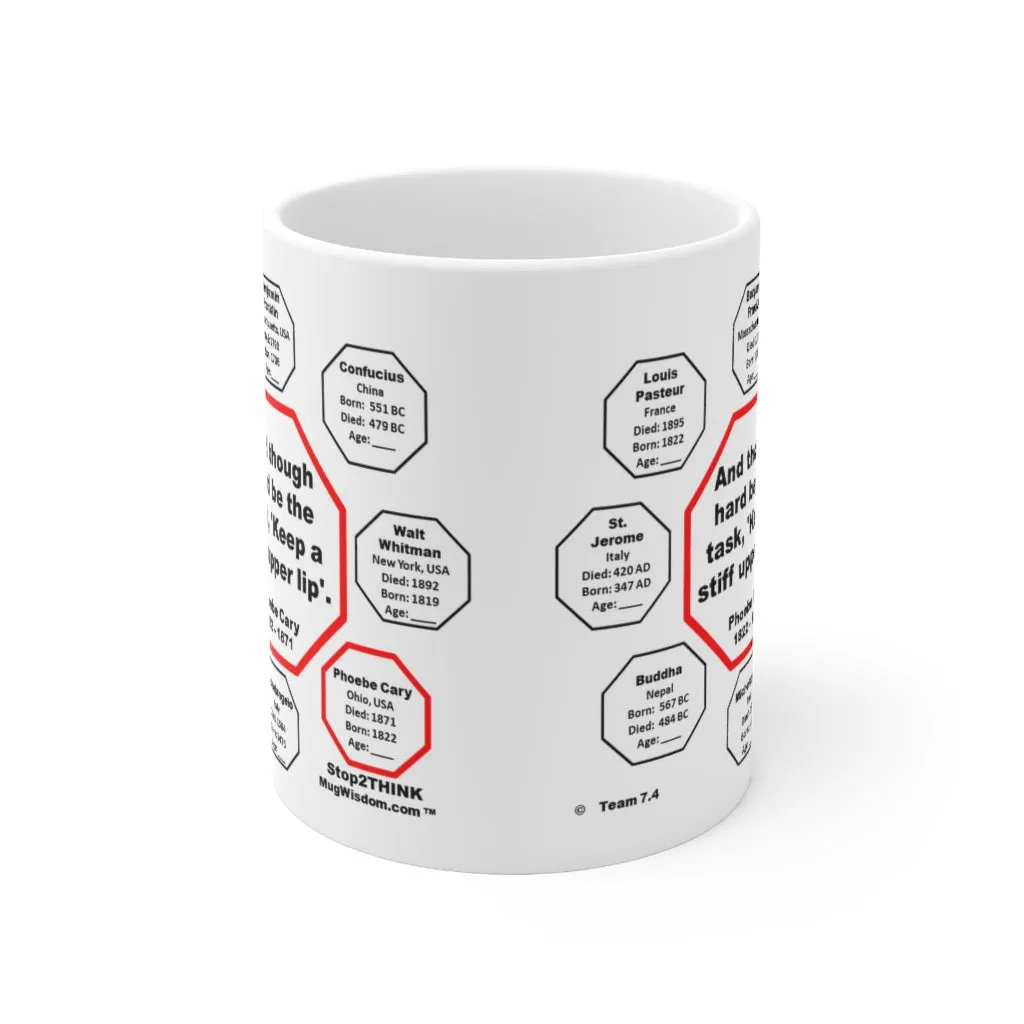 MW-7.4- And though hard be the task, 'Keep a stiff upper lip'.  -  Phoebe Cary  1822 - 1871 - MugWisdom.com Ceramic  11oz